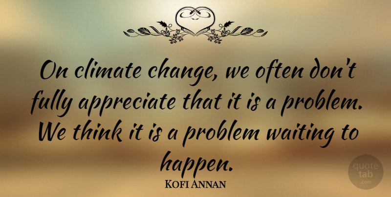 Kofi Annan Quote About Change, Climate, Fully, Problem: On Climate Change We Often...