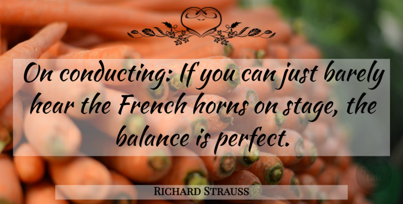 Richard Strauss Quote About Perfect, Balance, Stage: On Conducting If You Can...