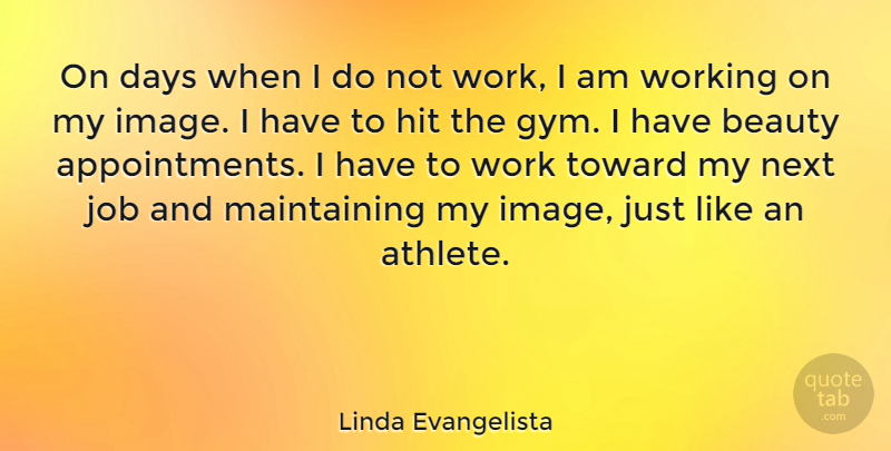 Linda Evangelista Quote About Beauty, Days, Hit, Job, Next: On Days When I Do...