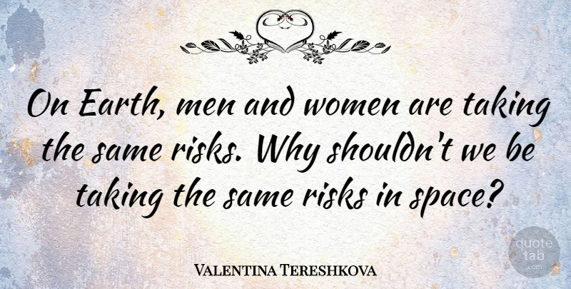 Valentina Tereshkova Quote About Men, Risks, Taking, Women: On Earth Men And Women...