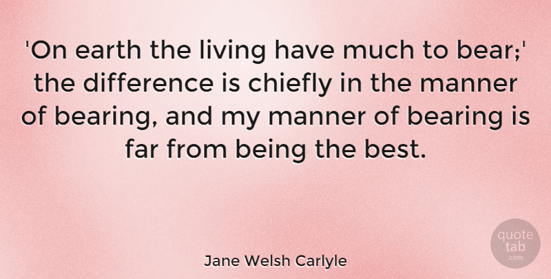 Jane Welsh Carlyle Quote About Bearing, Best, Chiefly, Difference, Far: On Earth The Living Have...
