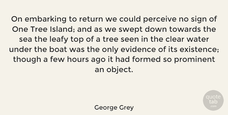 George Grey Quote About Boat, Clear, Evidence, Few, Formed: On Embarking To Return We...