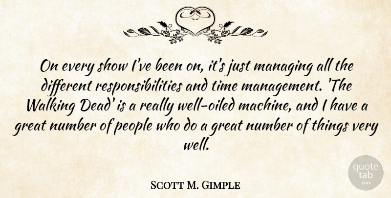 Scott M. Gimple Quote About Great, Managing, Number, People, Time: On Every Show Ive Been...
