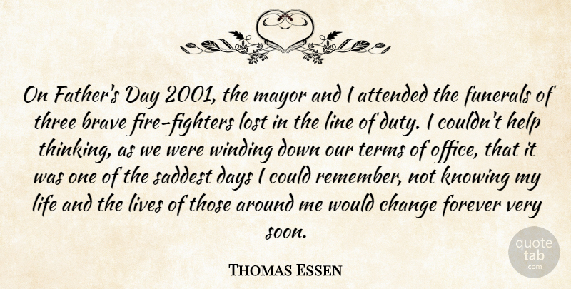 Thomas Essen Quote About Attended, Brave, Change, Days, Forever: On Fathers Day 2001 The...