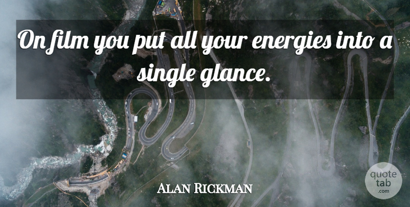 Alan Rickman Quote About Energy, Film, Glances: On Film You Put All...