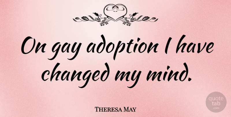 Theresa May Quote About Gay, Adoption, Mind: On Gay Adoption I Have...