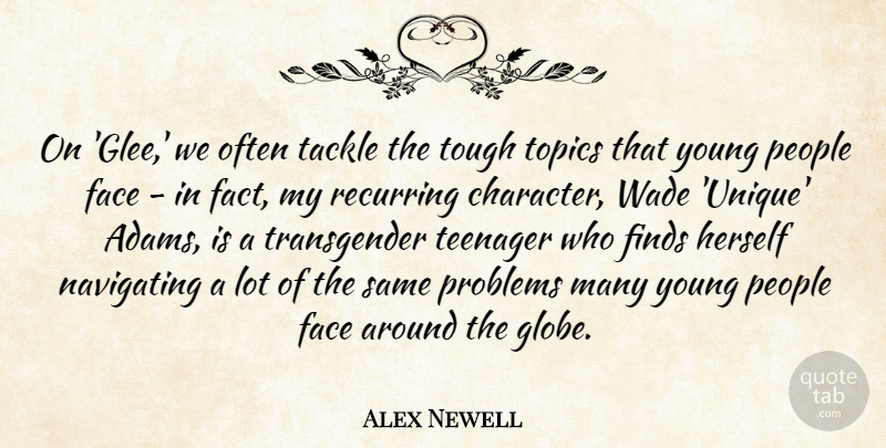 Alex Newell Quote About Face, Finds, Herself, People, Problems: On Glee We Often Tackle...