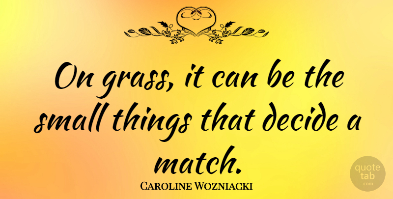 Caroline Wozniacki Quote About Grass, Small Things: On Grass It Can Be...