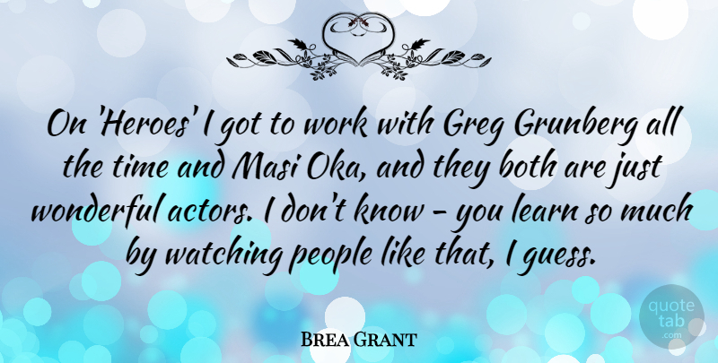 Brea Grant Quote About Both, Learn, People, Time, Watching: On Heroes I Got To...