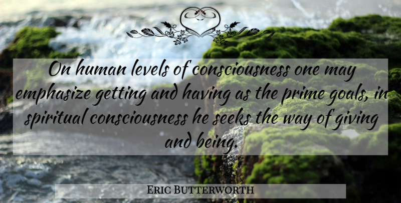 Eric Butterworth Quote About Spiritual, Giving, Goal: On Human Levels Of Consciousness...