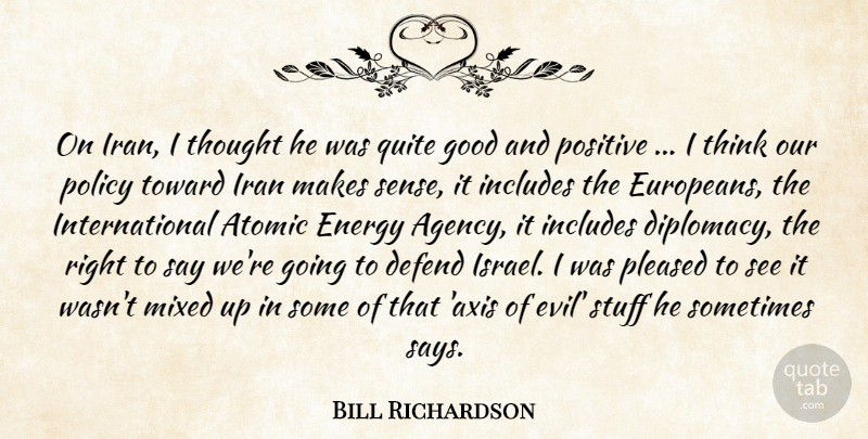 Bill Richardson Quote About Atomic, Defend, Energy, Good, Includes: On Iran I Thought He...