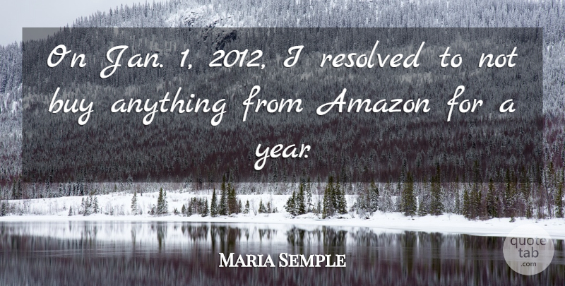 Maria Semple Quote About Amazon, Buy, Resolved: On Jan 1 2012 I...