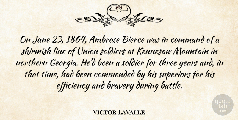 Victor LaValle Quote About Bravery, Command, Efficiency, June, Line: On June 23 1864 Ambrose...