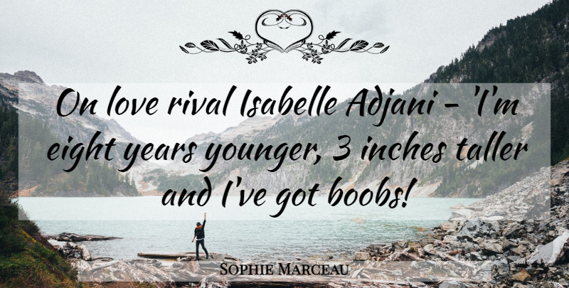 Sophie Marceau Quote About Eight, Inches, Love, Rival, Taller: On Love Rival Isabelle Adjani...