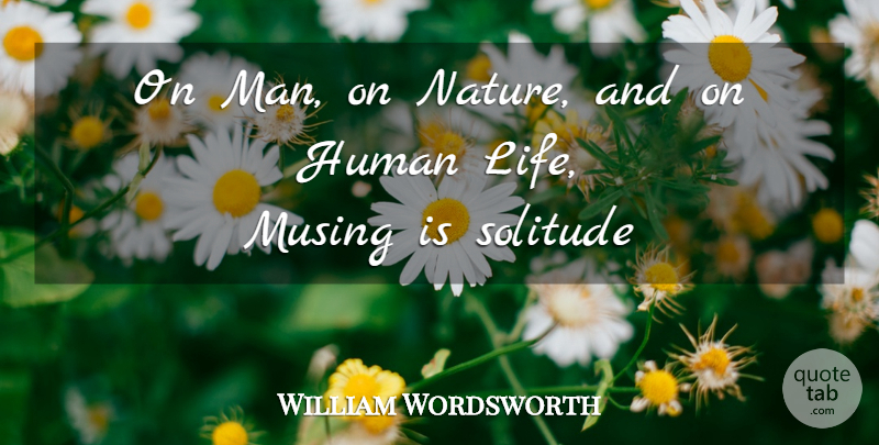 William Wordsworth Quote About Acceptance, Men, Reflection: On Man On Nature And...