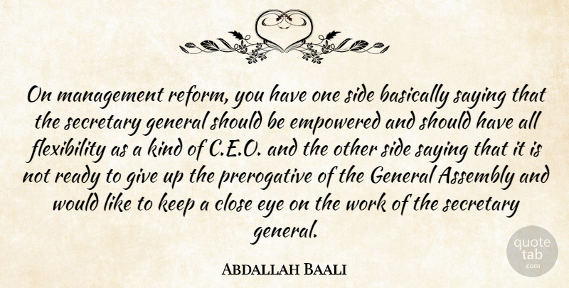 Abdallah Baali Quote About Assembly, Basically, Close, Empowered, Eye: On Management Reform You Have...