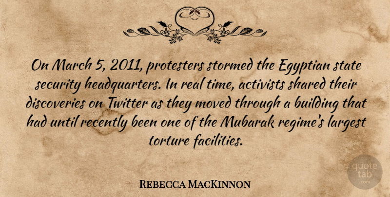 Rebecca MacKinnon Quote About Activists, Building, Egyptian, Largest, Moved: On March 5 2011 Protesters...
