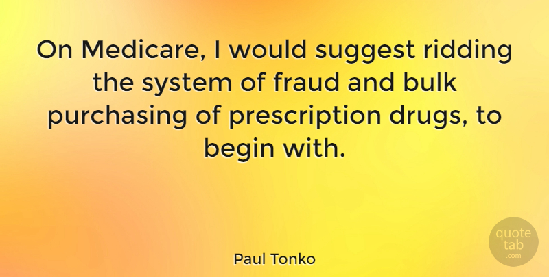 Paul Tonko Quote About Bulk, Purchasing, Ridding, Suggest: On Medicare I Would Suggest...