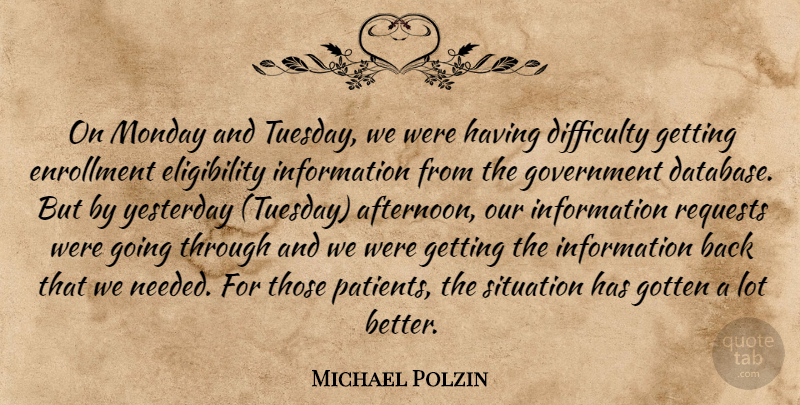 Michael Polzin Quote About Difficulty, Gotten, Government, Information, Monday: On Monday And Tuesday We...