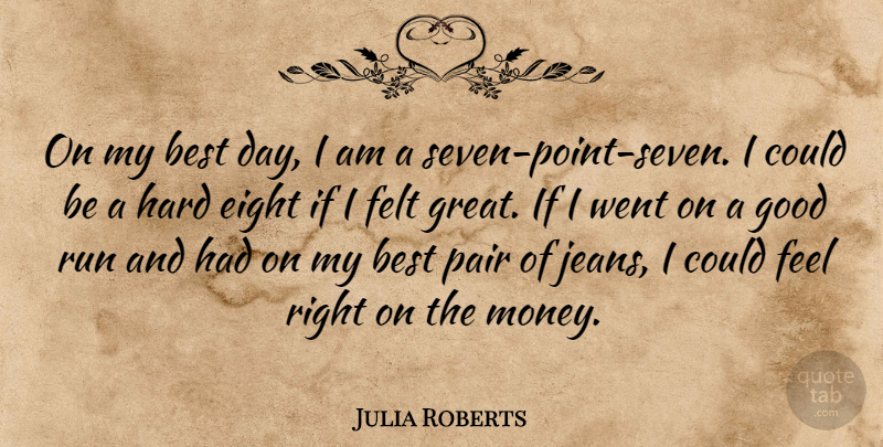 Julia Roberts Quote About Running, Jeans, Eight: On My Best Day I...