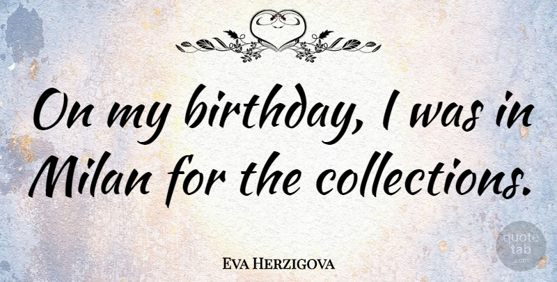 Eva Herzigova Quote About Birthday, My Birthday, Milan: On My Birthday I Was...