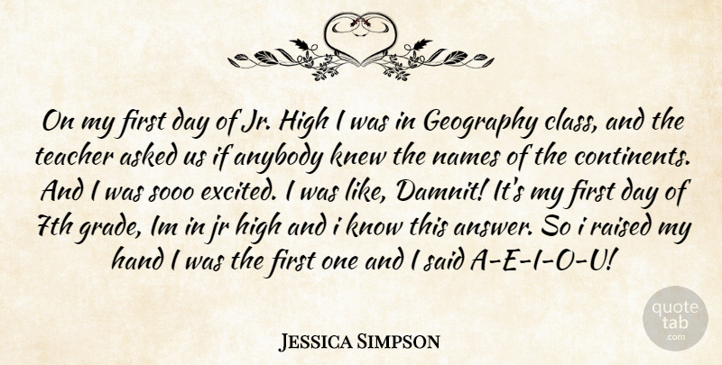 Jessica Simpson Quote About Anybody, Asked, Geography, Hand, High: On My First Day Of...