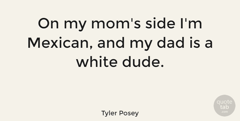 Tyler Posey Quote About Mom, Dad, White: On My Moms Side Im...