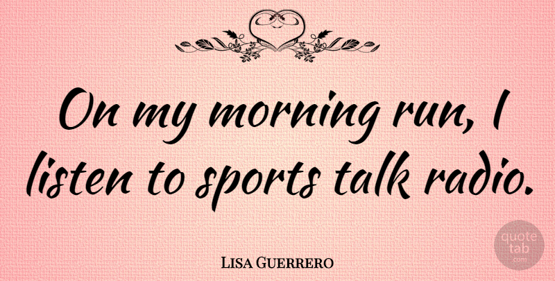 Lisa Guerrero Quote About Sports, Running, Morning: On My Morning Run I...