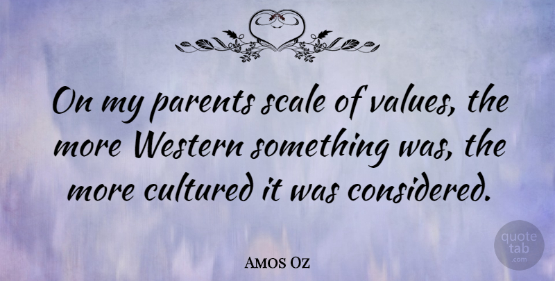 Amos Oz Quote About Parent, Scales, Western: On My Parents Scale Of...