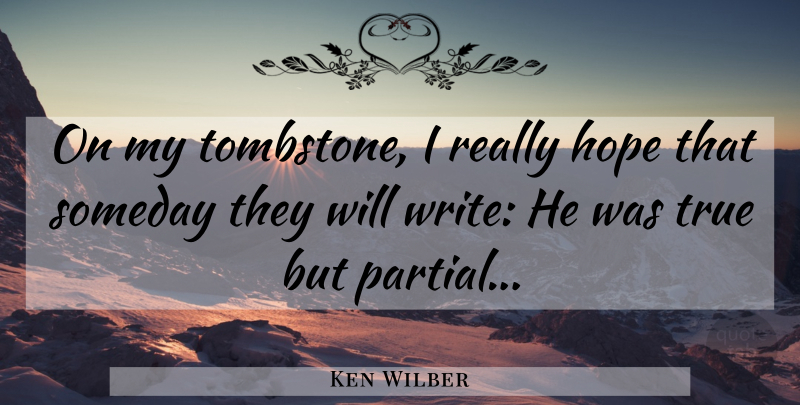 Ken Wilber Quote About Tombstone, Writing, Someday: On My Tombstone I Really...