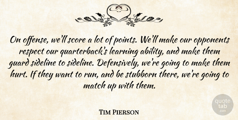 Tim Pierson Quote About Ability, Guard, Learning, Match, Opponents: On Offense Well Score A...