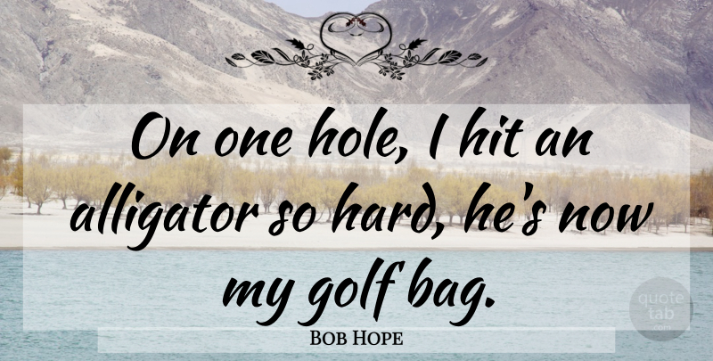 Bob Hope Quote About Golf, Bags, Alligators: On One Hole I Hit...