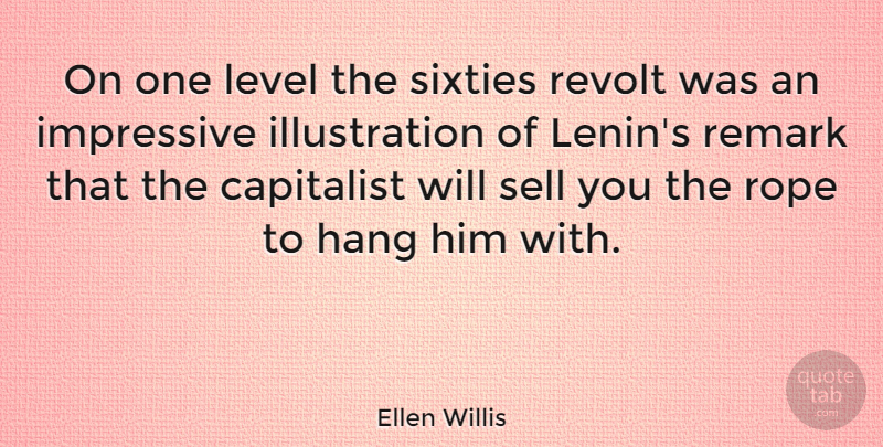 Ellen Willis Quote About Illustration, Rope, Levels: On One Level The Sixties...