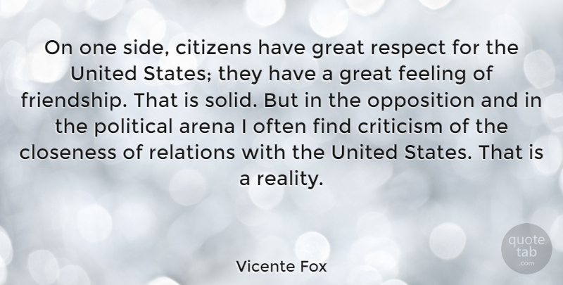 Vicente Fox Quote About Arena, Citizens, Closeness, Criticism, Feeling: On One Side Citizens Have...