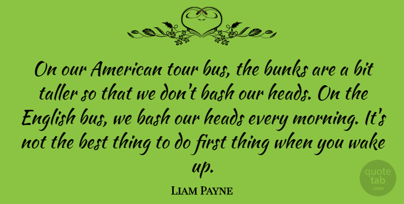 Liam Payne Quote About Bash, Best, Bit, English, Heads: On Our American Tour Bus...