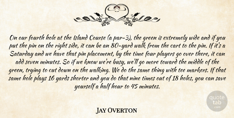 Jay Overton Quote About Add, Cart, Course, Cut, Extremely: On Our Fourth Hole At...