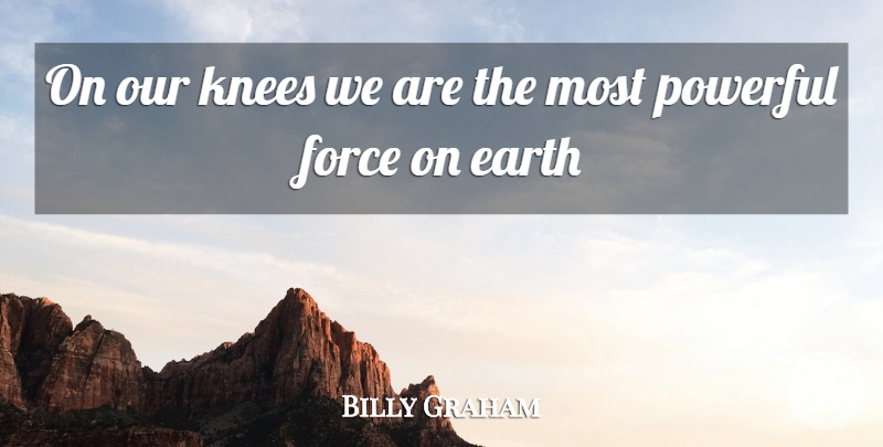 Billy Graham Quote About Christian, Powerful, Knees: On Our Knees We Are...