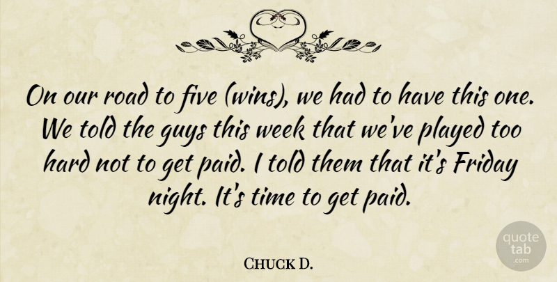 Chuck D. Quote About Five, Friday, Guys, Hard, Played: On Our Road To Five...