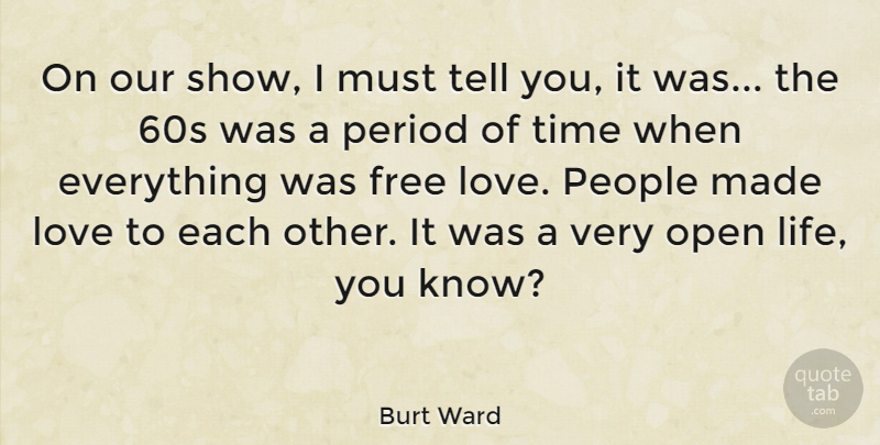 Burt Ward Quote About Free, Love, Open, People, Period: On Our Show I Must...