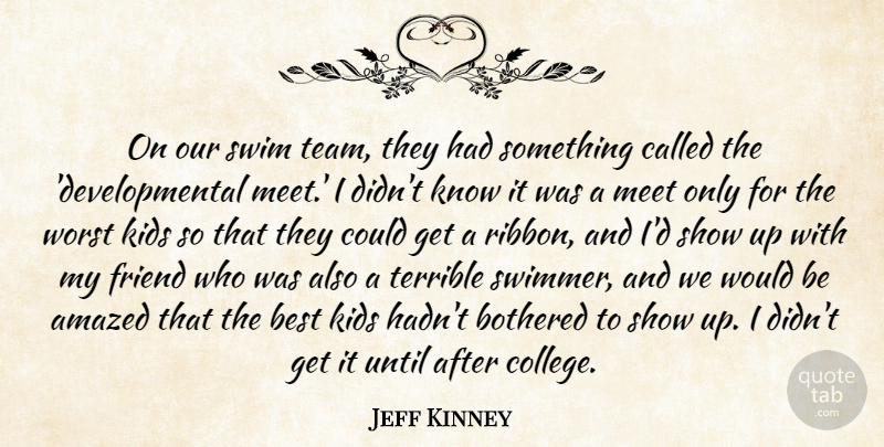 Jeff Kinney Quote About Amazed, Best, Bothered, Friend, Kids: On Our Swim Team They...