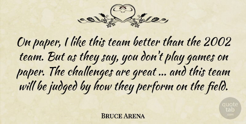 Bruce Arena Quote About Challenges, Games, Great, Judged, Perform: On Paper I Like This...