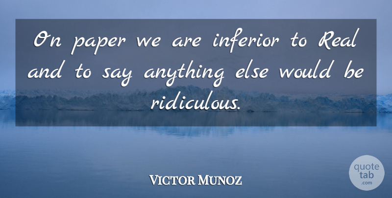 Victor Munoz Quote About Inferior, Paper: On Paper We Are Inferior...