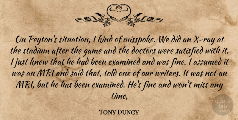 Tony Dungy Quote About Assumed, Doctors, Examined, Fine, Game: On Peytons Situation I Kind...