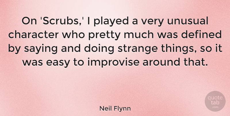 Neil Flynn Quote About Defined, Improvise, Played, Saying, Unusual: On Scrubs I Played A...