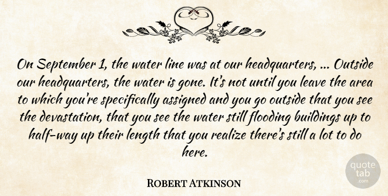 Robert Atkinson Quote About Area, Assigned, Buildings, Flooding, Leave: On September 1 The Water...