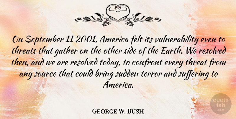 George W. Bush Quote About World Suffering, America, September 11: On September 11 2001 America...