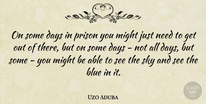 Uzo Aduba Quote About Blue, Days, Might, Prison, Sky: On Some Days In Prison...