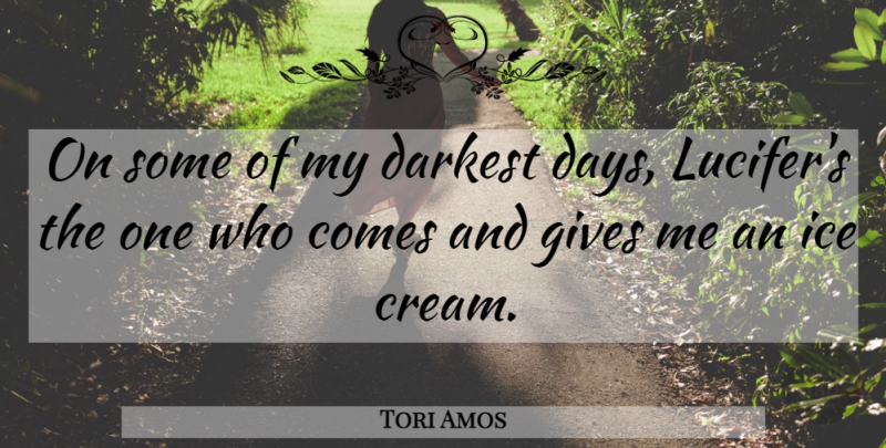 Tori Amos Quote About Ice, Giving, Lucifer: On Some Of My Darkest...