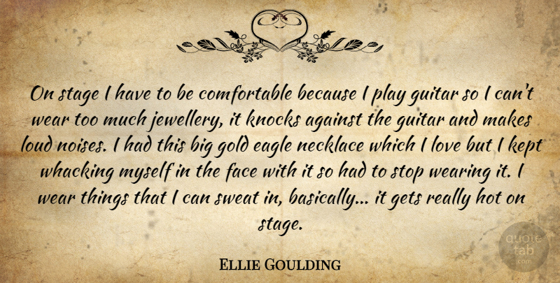 Ellie Goulding Quote About Against, Eagle, Face, Gets, Hot: On Stage I Have To...