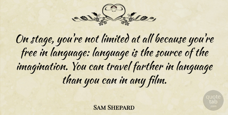 Sam Shepard Quote About Farther, Limited, Source, Travel: On Stage Youre Not Limited...